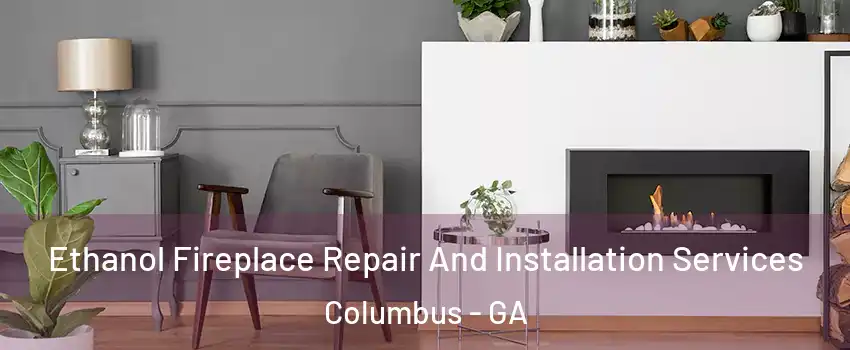  Ethanol Fireplace Repair And Installation Services Columbus - GA