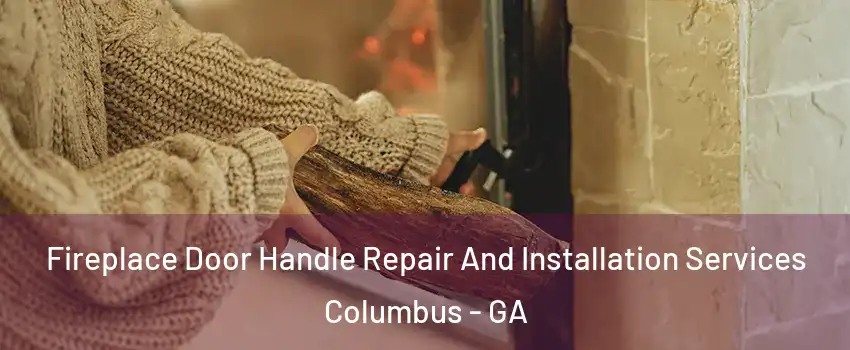  Fireplace Door Handle Repair And Installation Services Columbus - GA