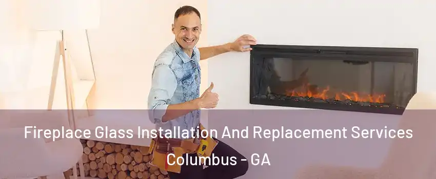  Fireplace Glass Installation And Replacement Services Columbus - GA