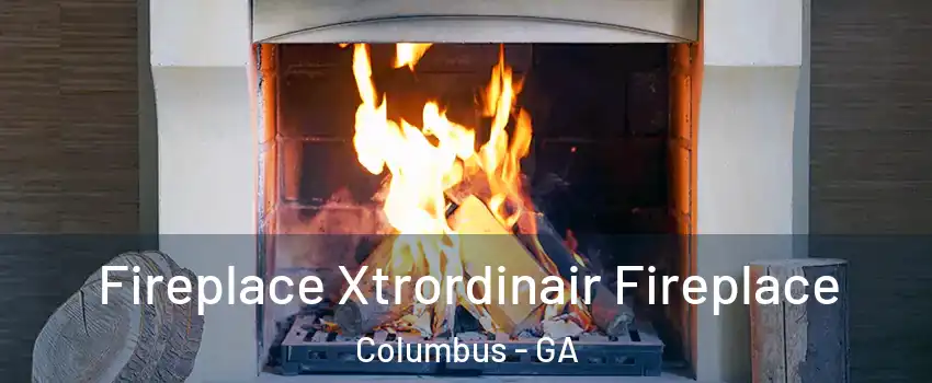  Fireplace Xtrordinair Fireplace Columbus - GA