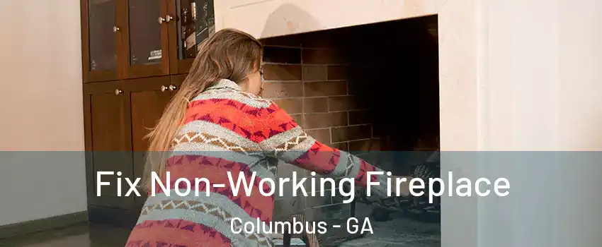  Fix Non-Working Fireplace Columbus - GA