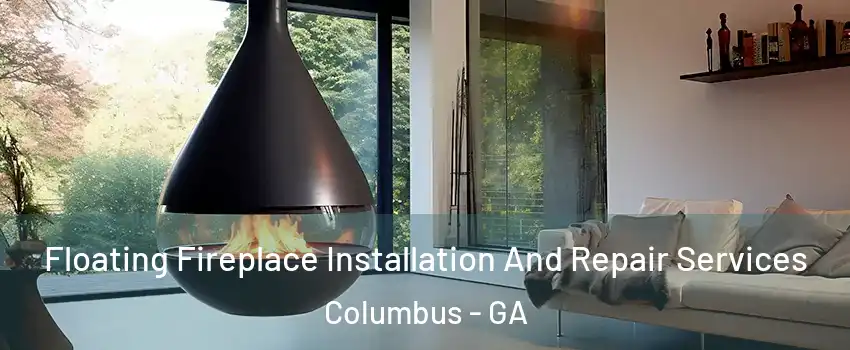Floating Fireplace Installation And Repair Services Columbus - GA