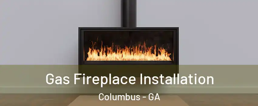  Gas Fireplace Installation Columbus - GA