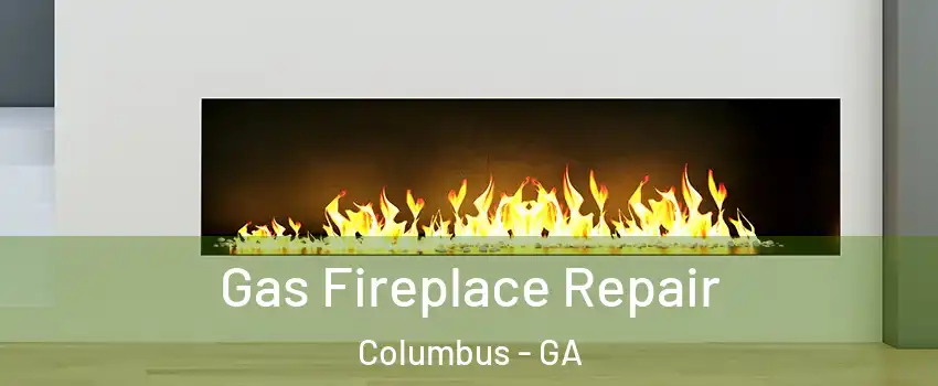  Gas Fireplace Repair Columbus - GA