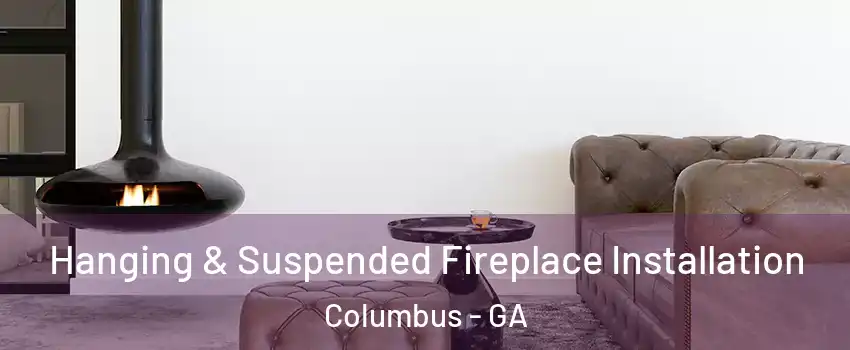  Hanging & Suspended Fireplace Installation Columbus - GA