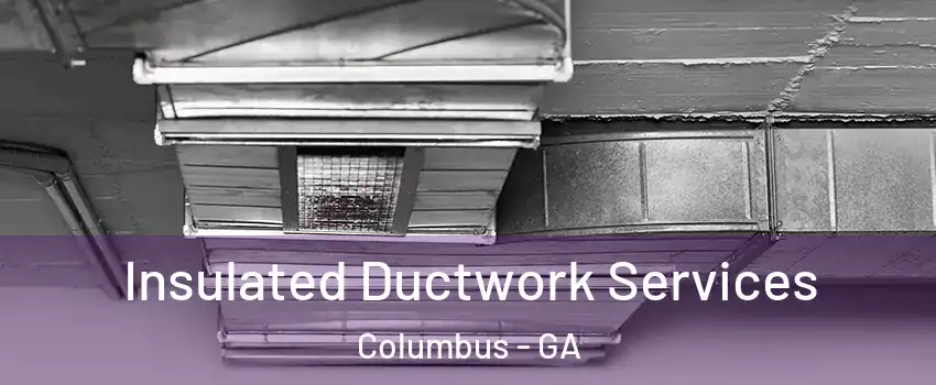  Insulated Ductwork Services Columbus - GA