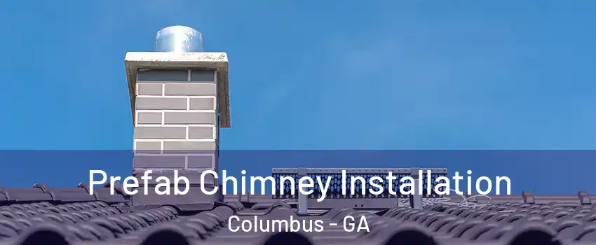  Prefab Chimney Installation Columbus - GA