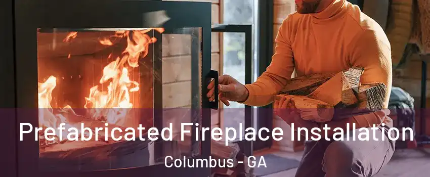  Prefabricated Fireplace Installation Columbus - GA