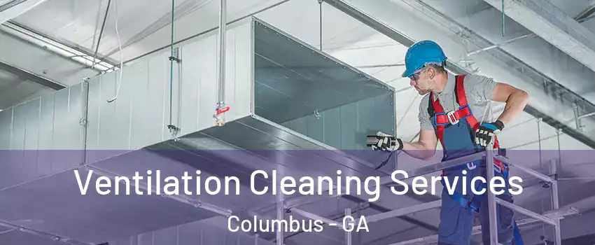  Ventilation Cleaning Services Columbus - GA