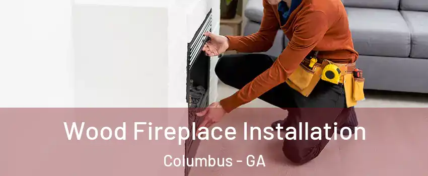  Wood Fireplace Installation Columbus - GA